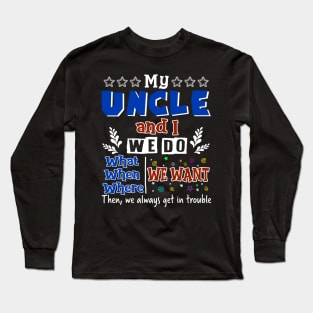 My Uncle And I Do What We Want When We Want Long Sleeve T-Shirt